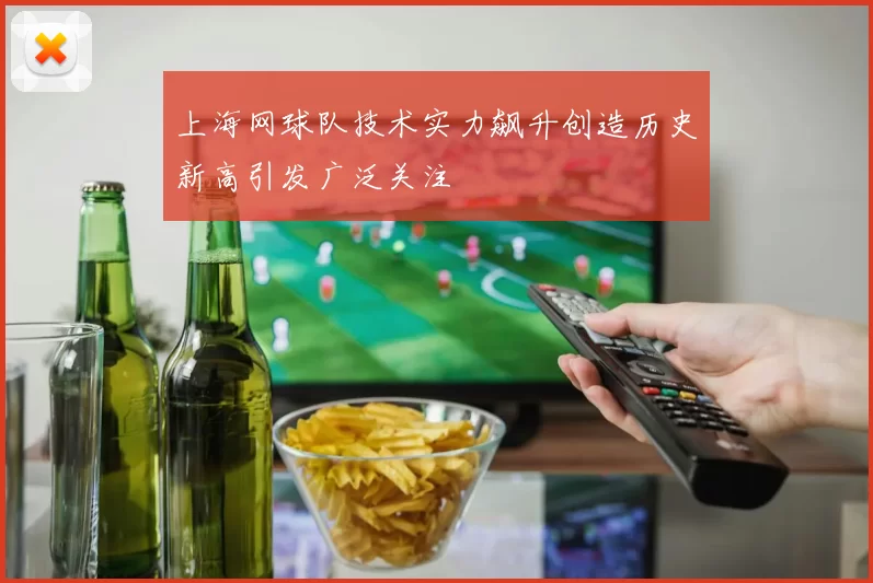 上海网球队技术实力飙升创造历史新高引发广泛关注