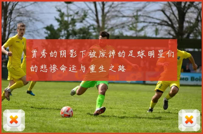 贾秀的阴影下被废掉的足球明星们的悲惨命运与重生之路