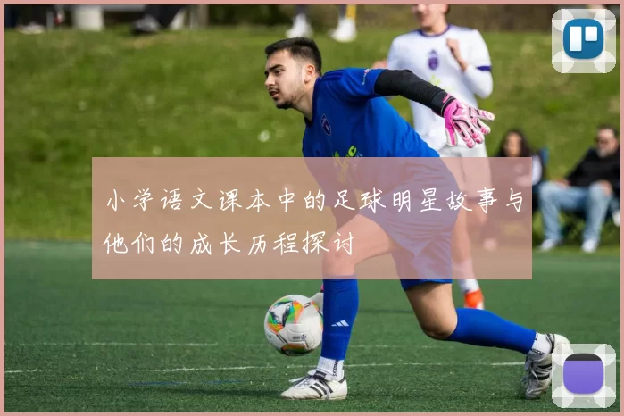 小学语文课本中的足球明星故事与他们的成长历程探讨