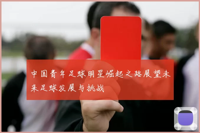 中国青年足球明星崛起之路展望未来足球发展与挑战