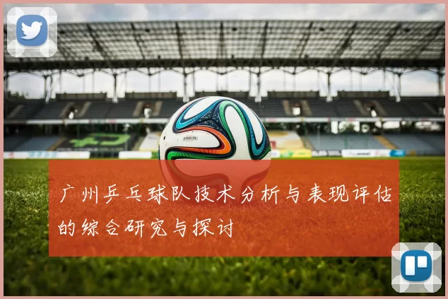 广州乒乓球队技术分析与表现评估的综合研究与探讨