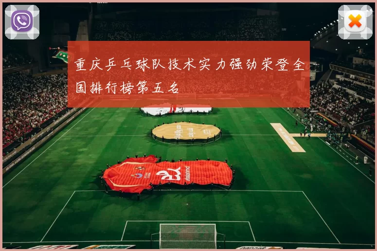 重庆乒乓球队技术实力强劲荣登全国排行榜第五名