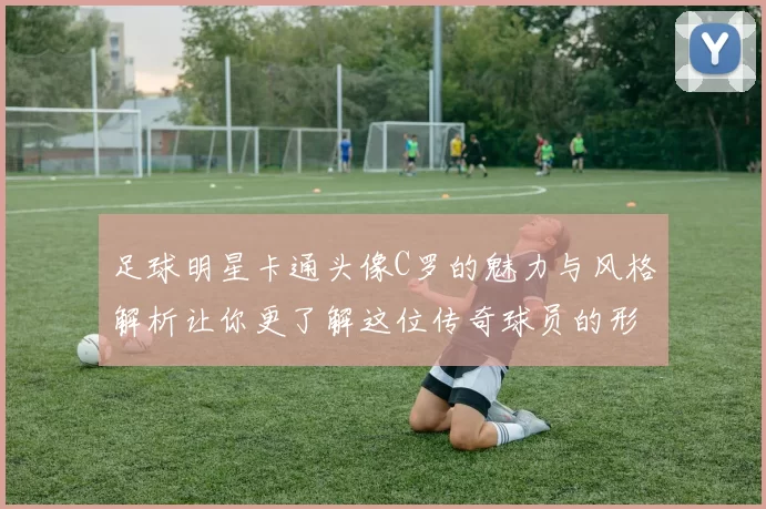 足球明星卡通头像C罗的魅力与风格解析让你更了解这位传奇球员的形象艺术