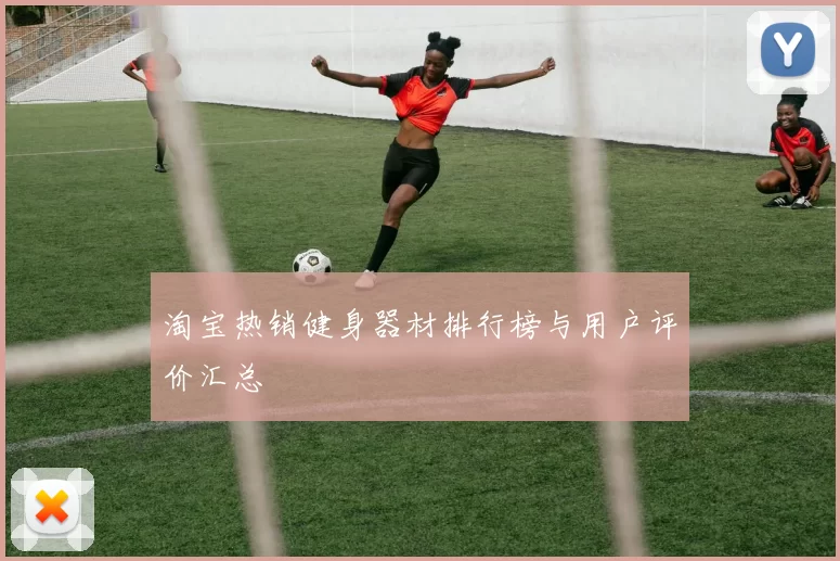 淘宝热销健身器材排行榜与用户评价汇总