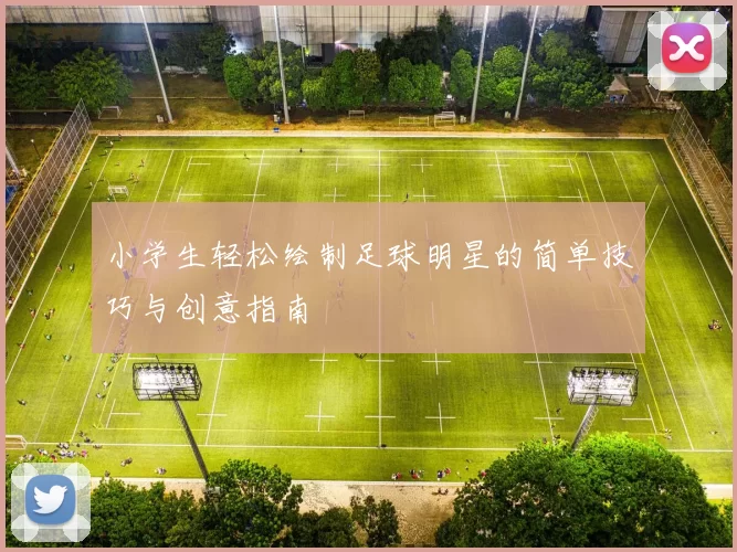 小学生轻松绘制足球明星的简单技巧与创意指南