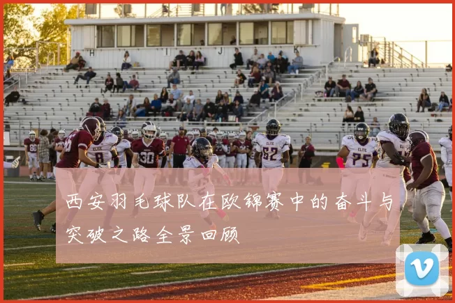 西安羽毛球队在欧锦赛中的奋斗与突破之路全景回顾