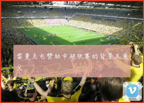 雷曼光电赞助中超联赛的背景及意义