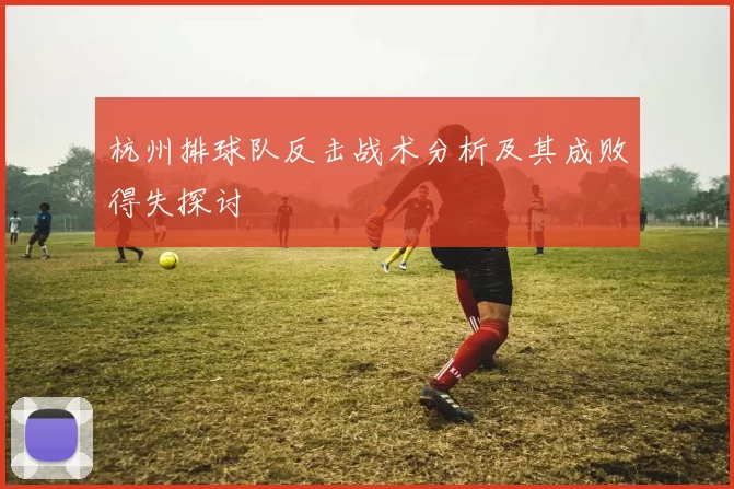 杭州排球队反击战术分析及其成败得失探讨
