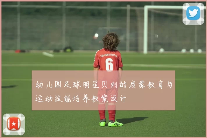 幼儿园足球明星贝利的启蒙教育与运动技能培养教案设计