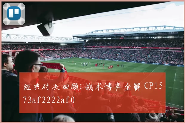 经典对决回顾:战术博弈全解 CP1573af2222af0