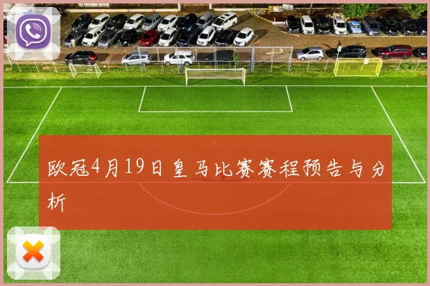 欧冠4月19日皇马比赛赛程预告与分析