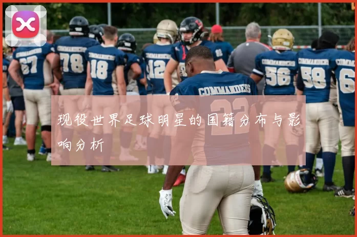 现役世界足球明星的国籍分布与影响分析