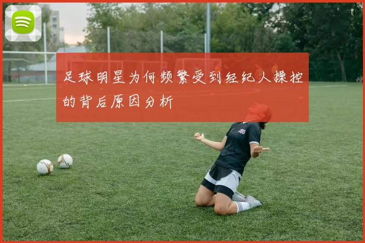足球明星为何频繁受到经纪人操控的背后原因分析