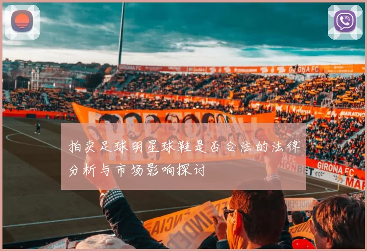 拍卖足球明星球鞋是否合法的法律分析与市场影响探讨