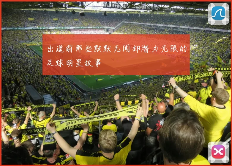 出道前那些默默无闻却潜力无限的足球明星故事