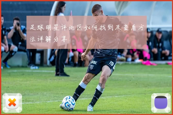 足球明星评论区如何找到及查看方法详解分享