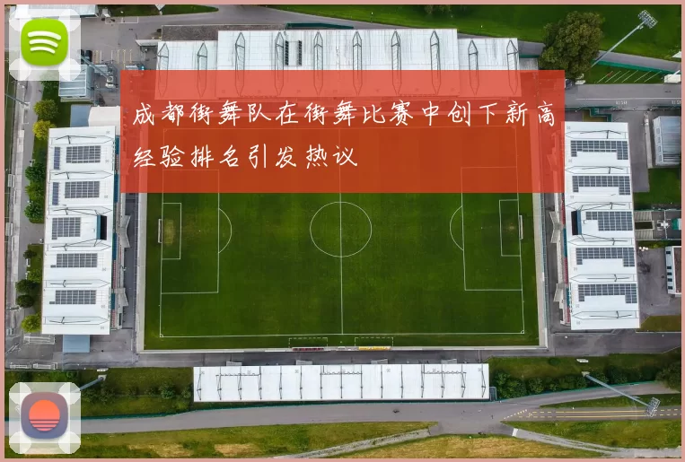 成都街舞队在街舞比赛中创下新高经验排名引发热议
